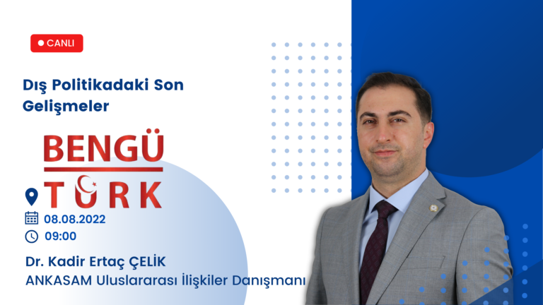 ANKASAM Uluslararası İlişkiler Danışmanı Dr. Kadir Ertaç Çelik, Bengütürk TV’de